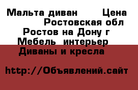 Мальта диван !!! › Цена ­ 56 000 - Ростовская обл., Ростов-на-Дону г. Мебель, интерьер » Диваны и кресла   